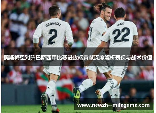 奥斯梅恩对阵巴萨西甲比赛进攻端贡献深度解析表现与战术价值