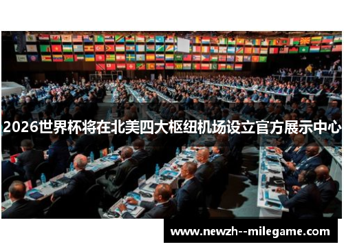 2026世界杯将在北美四大枢纽机场设立官方展示中心