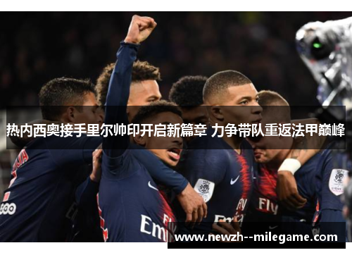 热内西奥接手里尔帅印开启新篇章 力争带队重返法甲巅峰