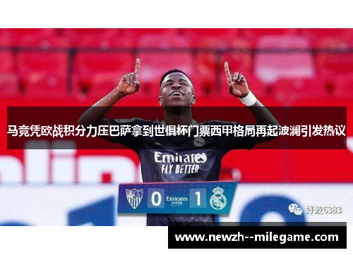 马竞凭欧战积分力压巴萨拿到世俱杯门票西甲格局再起波澜引发热议